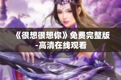 《很想很想你》免费完整版-高清在线观看