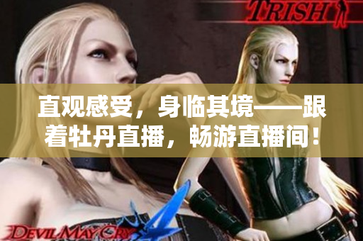 直观感受，身临其境——跟着牡丹直播，畅游直播间！