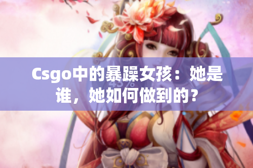Csgo中的暴躁女孩：她是谁，她如何做到的？