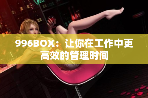 996BOX：让你在工作中更高效的管理时间