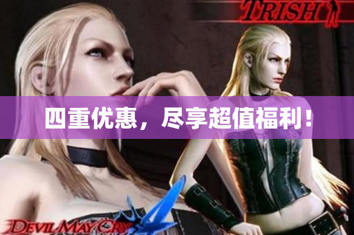 四重优惠，尽享超值福利！