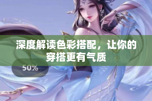深度解读色彩搭配，让你的穿搭更有气质