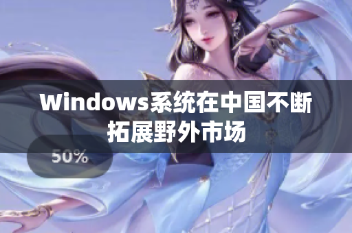 Windows系统在中国不断拓展野外市场