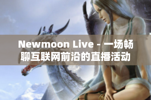 Newmoon Live - 一场畅聊互联网前沿的直播活动