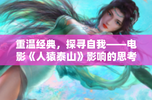 重温经典，探寻自我——电影《人猿泰山》影响的思考