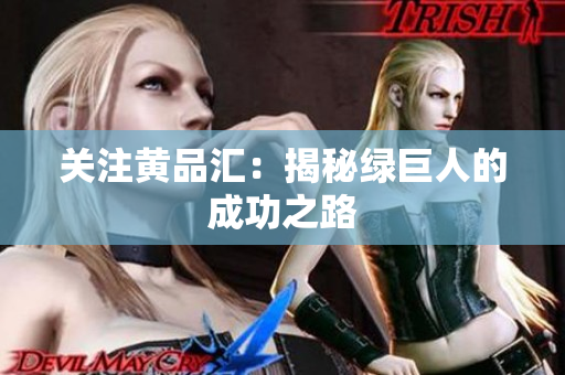 关注黄品汇：揭秘绿巨人的成功之路