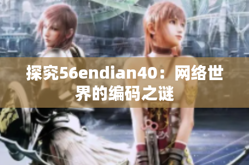 探究56endian40：网络世界的编码之谜