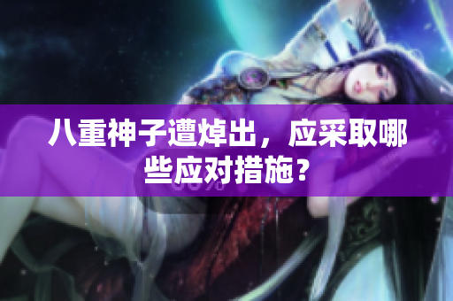 八重神子遭焯出，应采取哪些应对措施？