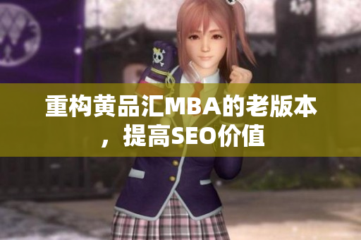 重构黄品汇MBA的老版本，提高SEO价值