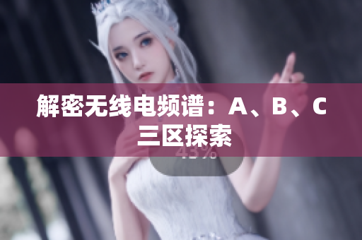 解密无线电频谱：A、B、C 三区探索