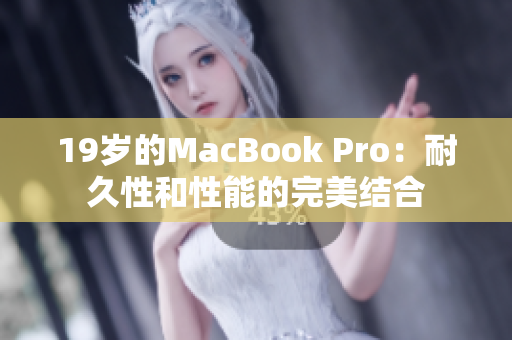 19岁的MacBook Pro：耐久性和性能的完美结合