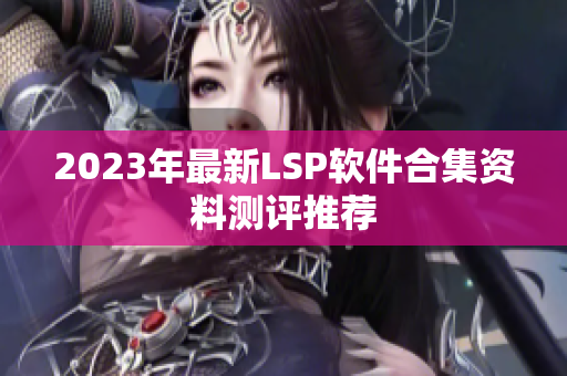 2023年最新LSP软件合集资料测评推荐