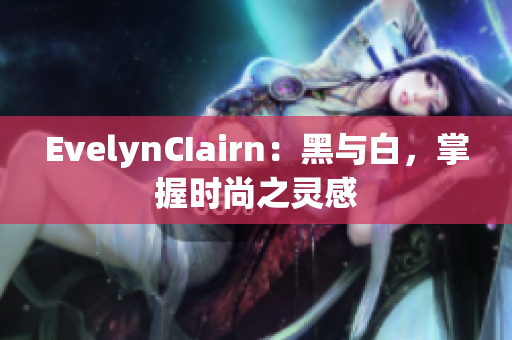 EvelynCIairn：黑与白，掌握时尚之灵感