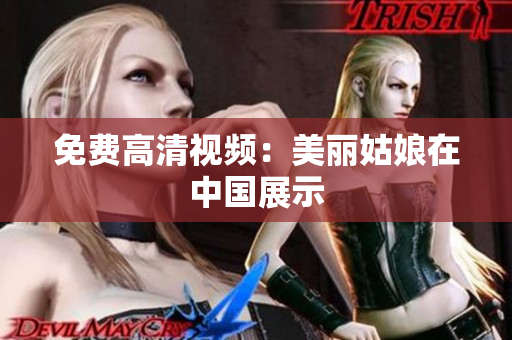 免费高清视频：美丽姑娘在中国展示
