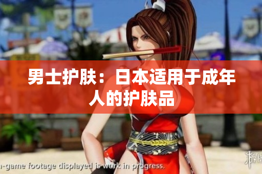 男士护肤：日本适用于成年人的护肤品