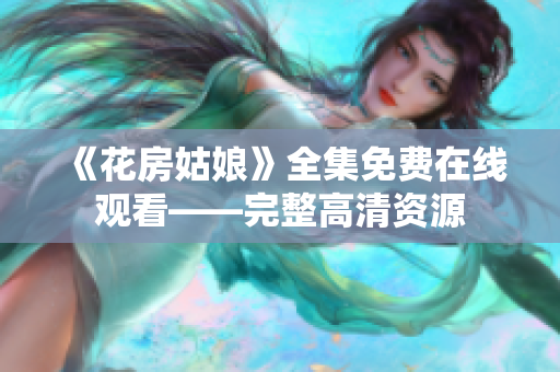 《花房姑娘》全集免费在线观看——完整高清资源