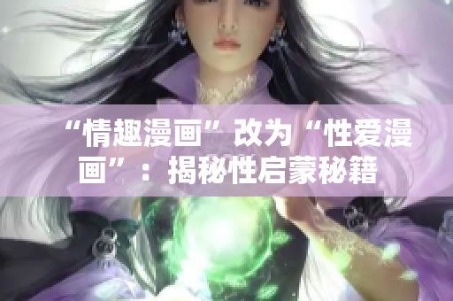 “情趣漫画”改为“性爱漫画”：揭秘性启蒙秘籍