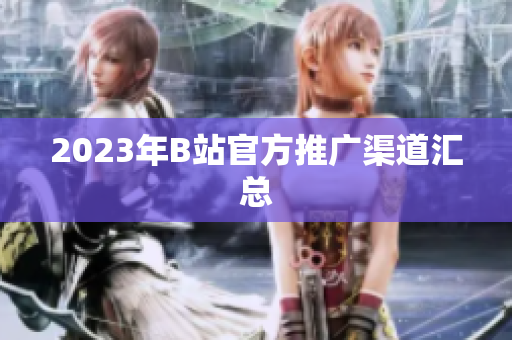 2023年B站官方推广渠道汇总