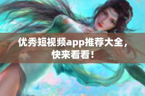 优秀短视频app推荐大全，快来看看！