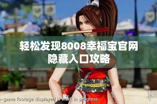 轻松发现8008幸福宝官网隐藏入口攻略