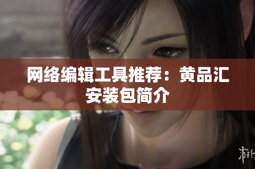 网络编辑工具推荐：黄品汇安装包简介