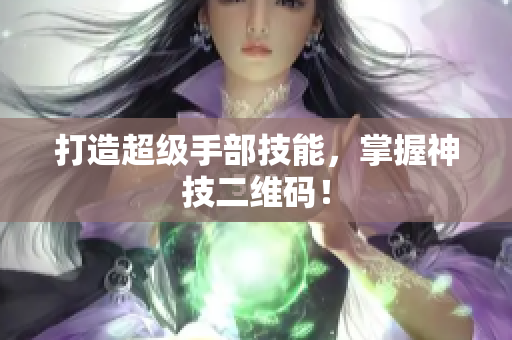打造超级手部技能，掌握神技二维码！