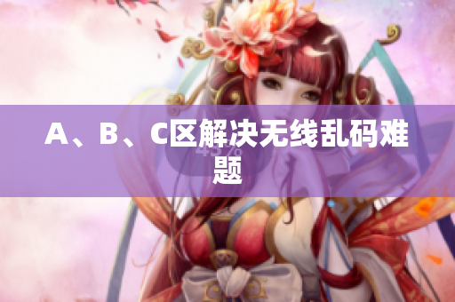 A、B、C区解决无线乱码难题