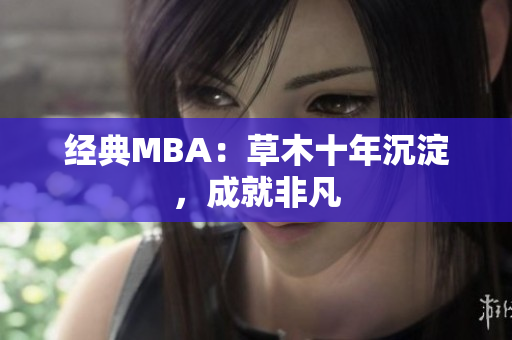 经典MBA：草木十年沉淀，成就非凡