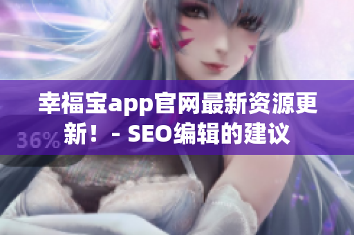 幸福宝app官网最新资源更新！- SEO编辑的建议
