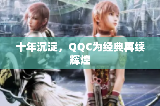 十年沉淀，QQC为经典再续辉煌