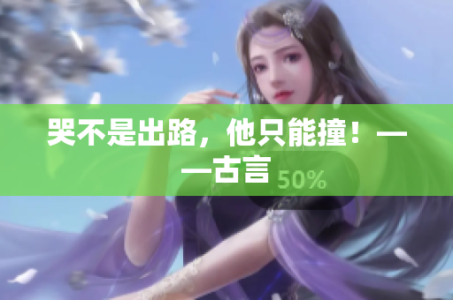 哭不是出路，他只能撞！——古言