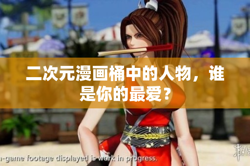 二次元漫画桶中的人物，谁是你的最爱？