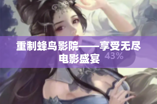 重制蜂鸟影院——享受无尽电影盛宴