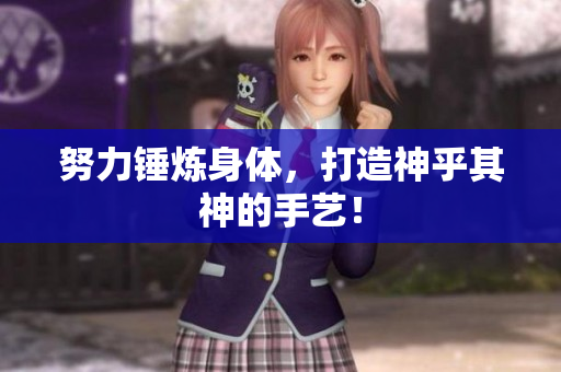努力锤炼身体，打造神乎其神的手艺！