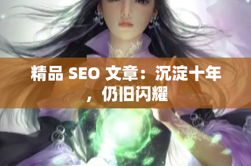 精品 SEO 文章：沉淀十年，仍旧闪耀