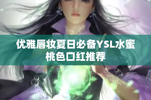 优雅唇妆夏日必备YSL水蜜桃色口红推荐