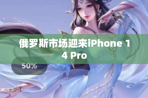 俄罗斯市场迎来iPhone 14 Pro