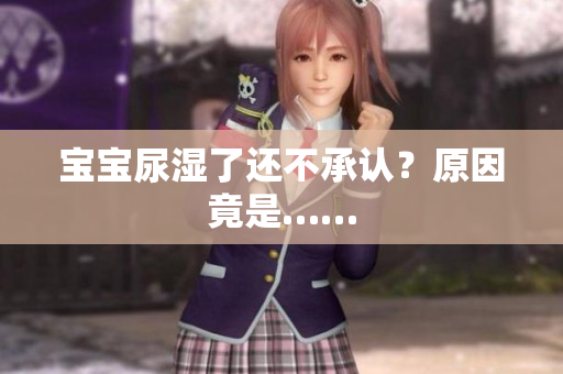 宝宝尿湿了还不承认？原因竟是……