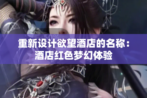 重新设计欲望酒店的名称：酒店红色梦幻体验