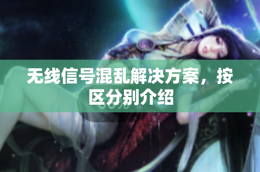 无线信号混乱解决方案，按区分别介绍