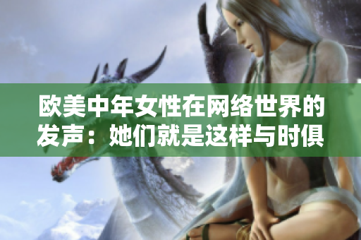 欧美中年女性在网络世界的发声：她们就是这样与时俱进的！