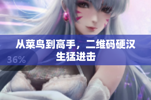 从菜鸟到高手，二维码硬汉生猛进击