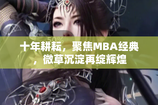 十年耕耘，聚焦MBA经典，微草沉淀再绽辉煌