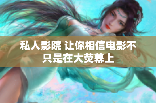 私人影院 让你相信电影不只是在大荧幕上