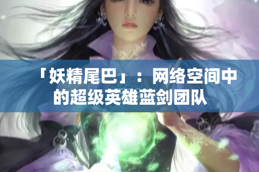 「妖精尾巴」：网络空间中的超级英雄蓝剑团队