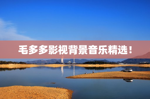 毛多多影视背景音乐精选！
