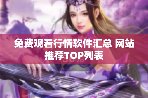 免费观看行情软件汇总 网站推荐TOP列表