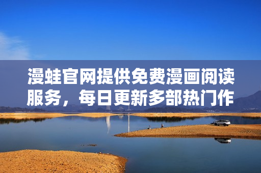 漫蛙官网提供免费漫画阅读服务，每日更新多部热门作品