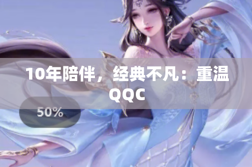 10年陪伴，经典不凡：重温QQC