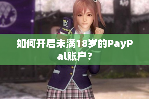 如何开启未满18岁的PayPal账户？